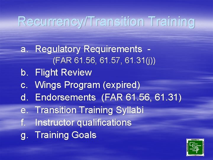 Recurrency/Transition Training a. Regulatory Requirements (FAR 61. 56, 61. 57, 61. 31(j)) b. c.