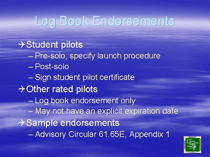 Log Book Endorsements QStudent pilots – Pre-solo, specify launch procedure – Post-solo – Sign