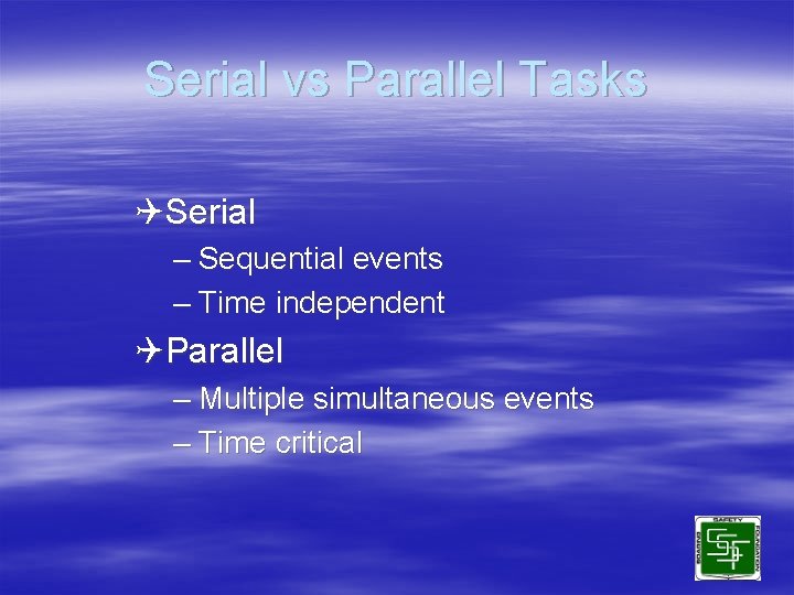 Serial vs Parallel Tasks QSerial – Sequential events – Time independent QParallel – Multiple