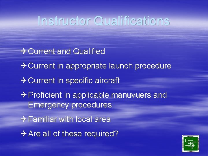 Instructor Qualifications Q Current and Qualified Q Current in appropriate launch procedure Q Current