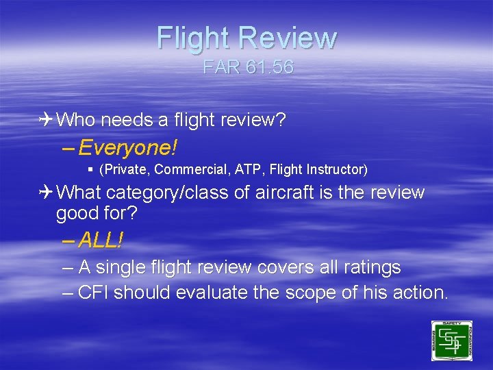Flight Review FAR 61. 56 Q Who needs a flight review? – Everyone! §