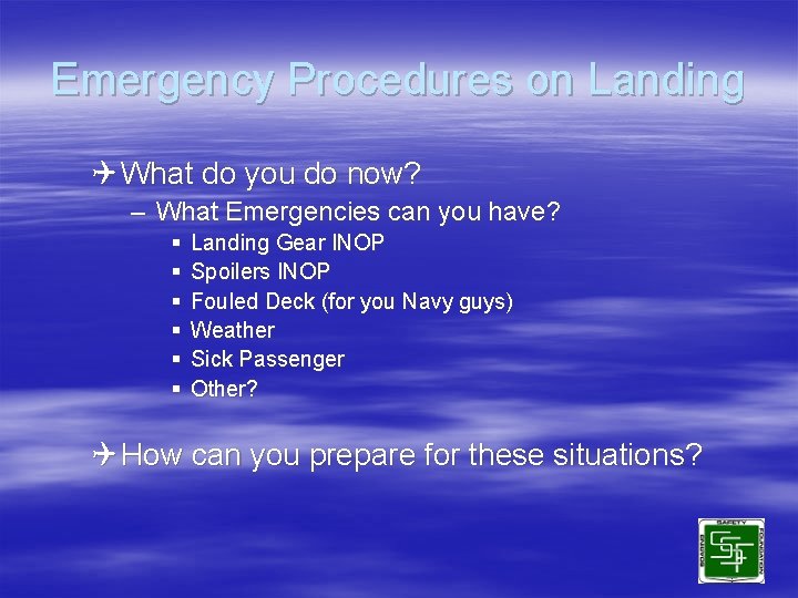 Emergency Procedures on Landing Q What do you do now? – What Emergencies can