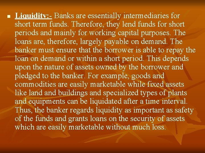 n Liquidity: - Banks are essentially intermediaries for short term funds. Therefore, they lend