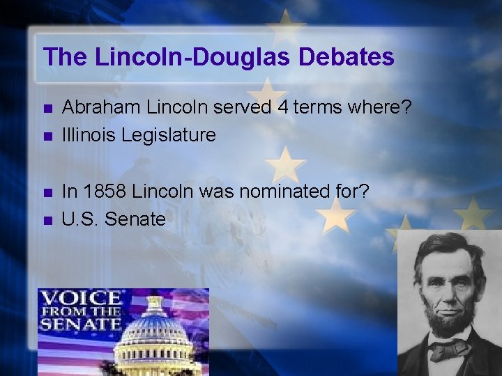 The Lincoln-Douglas Debates n n Abraham Lincoln served 4 terms where? Illinois Legislature In