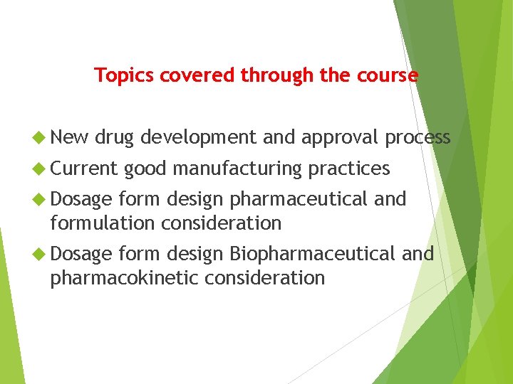 Topics covered through the course New drug development and approval process Current good manufacturing