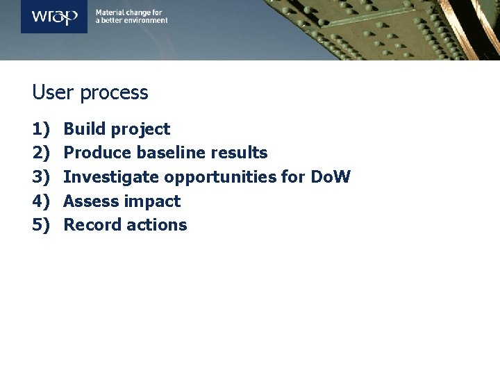 User process 1) 2) 3) 4) 5) Build project Produce baseline results Investigate opportunities