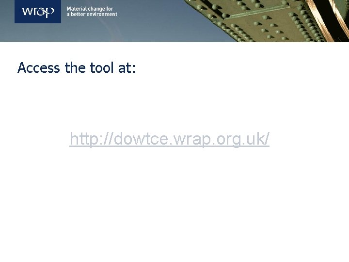 Access the tool at: http: //dowtce. wrap. org. uk/ 