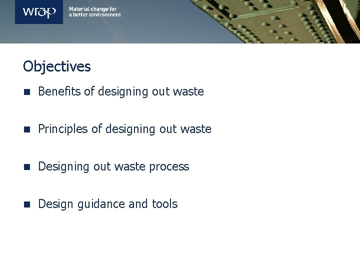Objectives n Benefits of designing out waste n Principles of designing out waste n