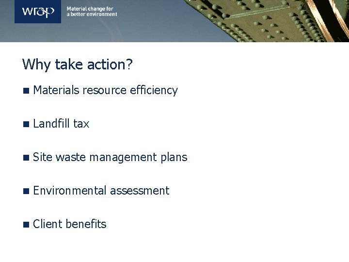 Why take action? n Materials resource efficiency n Landfill tax n Site waste management