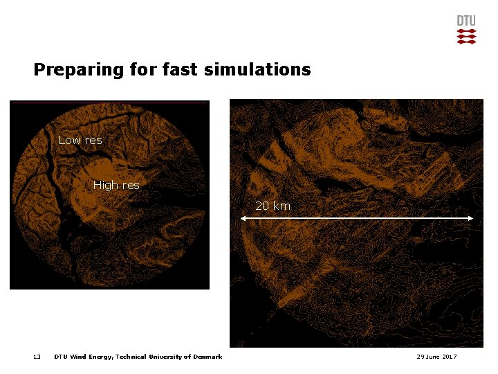 Preparing for fast simulations Low res High res 20 km 13 DTU Wind Energy,