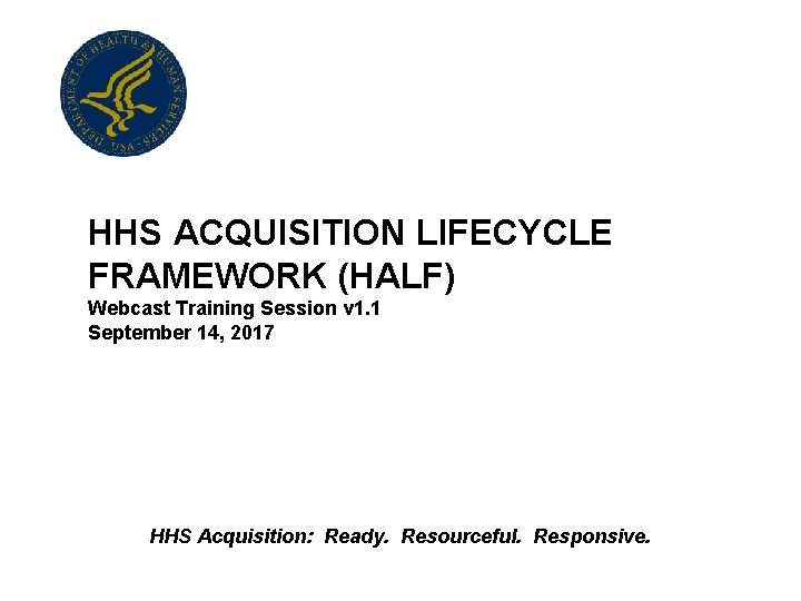 HHS ACQUISITION LIFECYCLE FRAMEWORK (HALF) Webcast Training Session v 1. 1 September 14, 2017