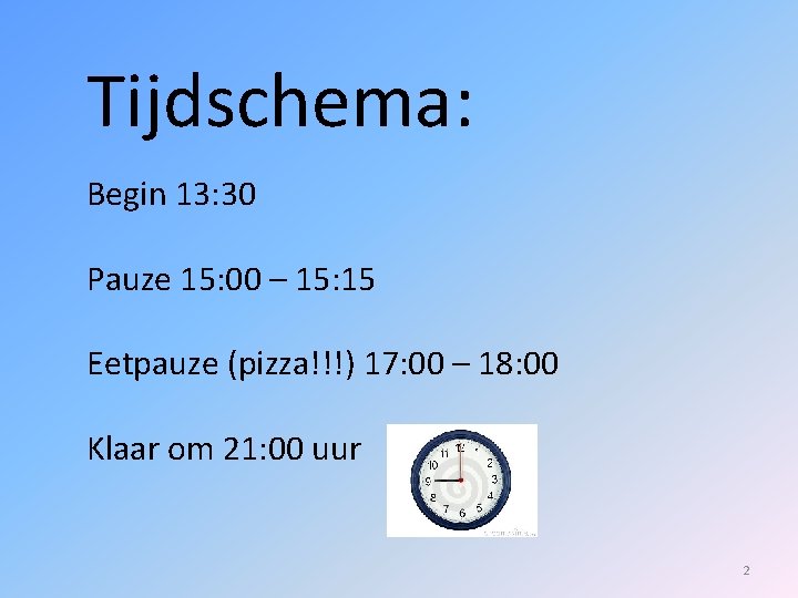 Tijdschema: Begin 13: 30 Pauze 15: 00 – 15: 15 Eetpauze (pizza!!!) 17: 00
