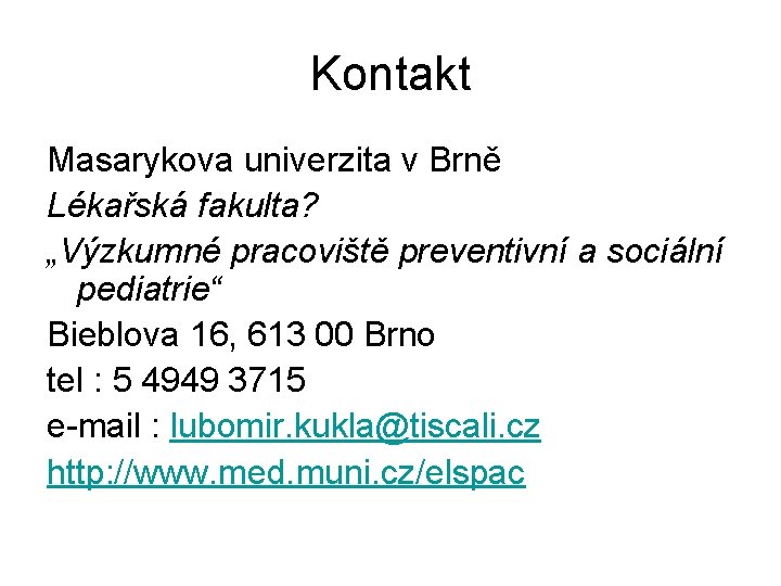 Kontakt Masarykova univerzita v Brně Lékařská fakulta? „Výzkumné pracoviště preventivní a sociální pediatrie“ Bieblova
