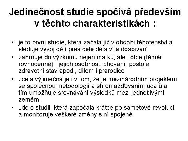 Jedinečnost studie spočívá především v těchto charakteristikách : • je to první studie, která