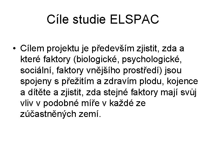 Cíle studie ELSPAC • Cílem projektu je především zjistit, zda a které faktory (biologické,