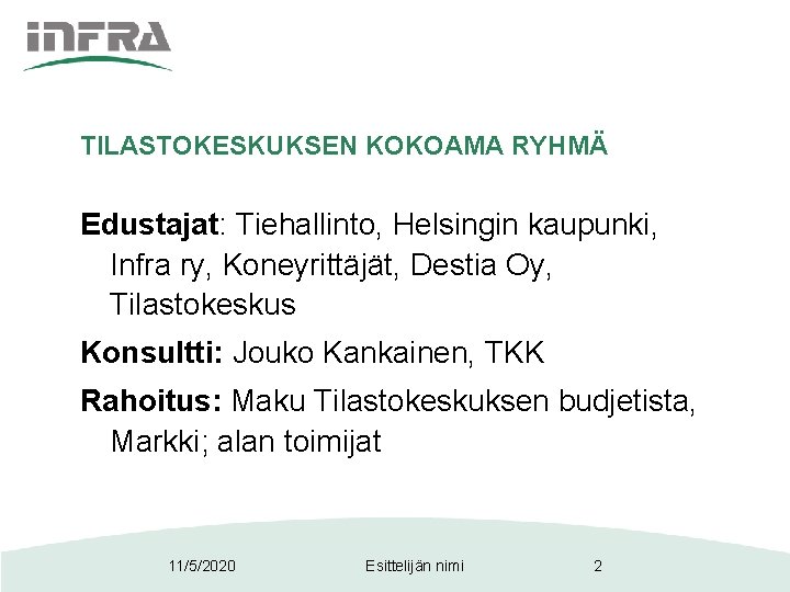 TILASTOKESKUKSEN KOKOAMA RYHMÄ Edustajat: Tiehallinto, Helsingin kaupunki, Infra ry, Koneyrittäjät, Destia Oy, Tilastokeskus Konsultti: