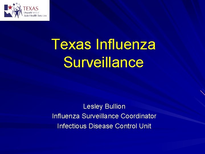 Texas Influenza Surveillance Lesley Bullion Influenza Surveillance Coordinator Infectious Disease Control Unit 