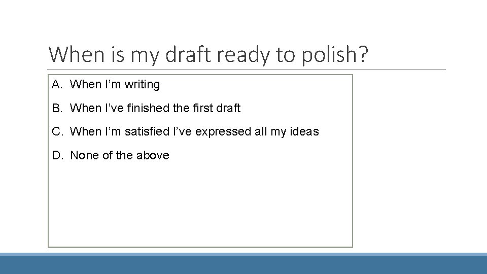 When is my draft ready to polish? A. When I’m writing B. When I’ve