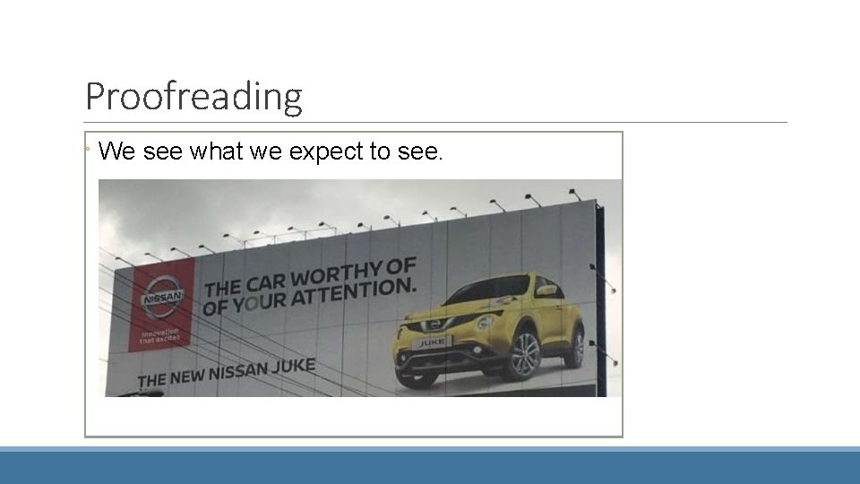 Proofreading ◦ We see what we expect to see. 
