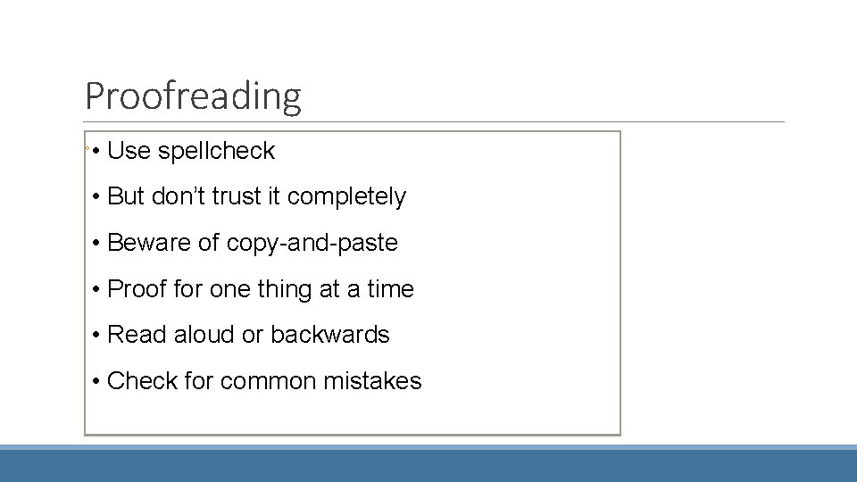 Proofreading ◦ • Use spellcheck • But don’t trust it completely • Beware of