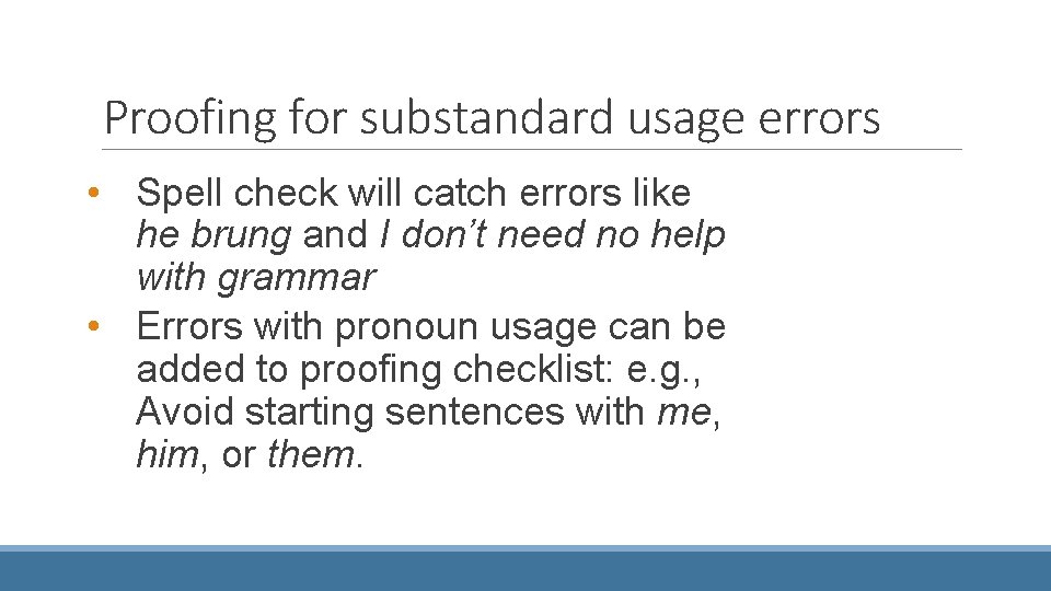 Proofing for substandard usage errors • Spell check will catch errors like he brung