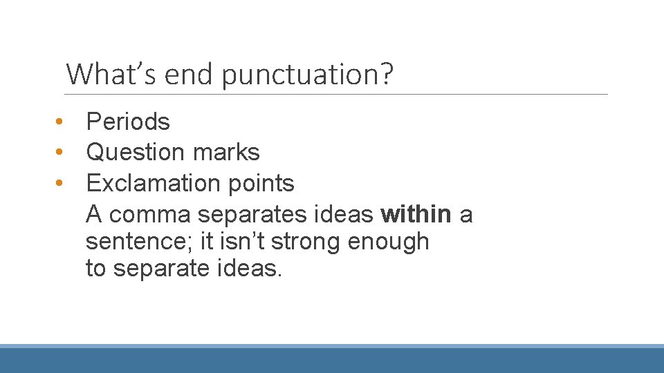 What’s end punctuation? • Periods • Question marks • Exclamation points A comma separates