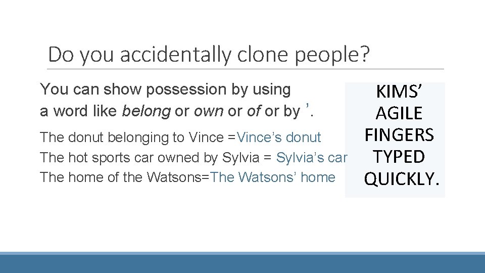 Do you accidentally clone people? You can show possession by using a word like
