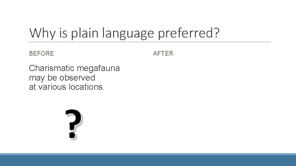 Why is plain language preferred? BEFORE AFTER Charismatic megafauna may be observed at various