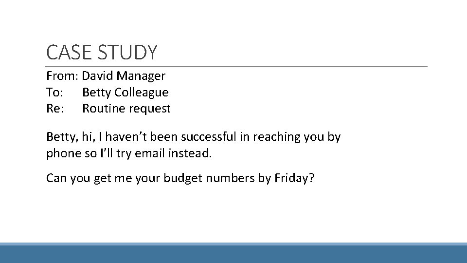 CASE STUDY From: David Manager To: Betty Colleague Re: Routine request Betty, hi, I