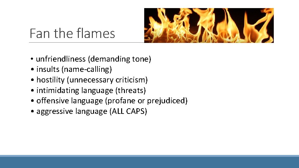 Fan the flames • unfriendliness (demanding tone) • insults (name-calling) • hostility (unnecessary criticism)