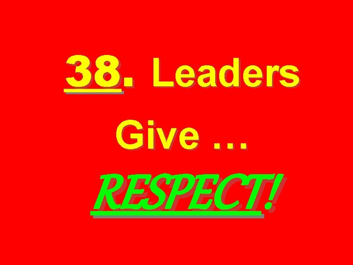 38. Leaders Give … RESPECT! 