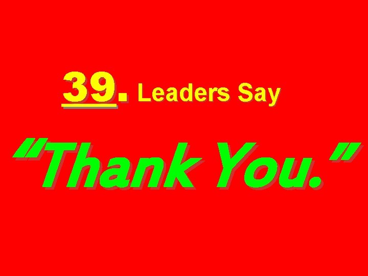 39. Leaders Say “Thank You. ” 