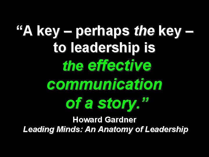 “A key – perhaps the key – to leadership is the effective communication of