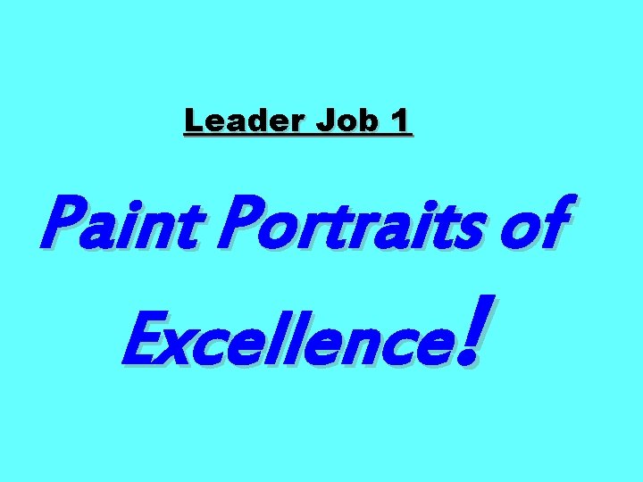 Leader Job 1 Paint Portraits of Excellence! 