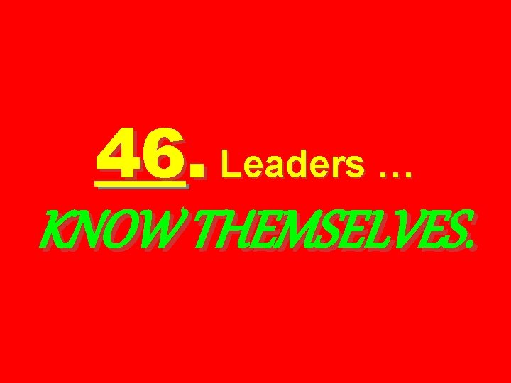 46. Leaders … KNOW THEMSELVES. 