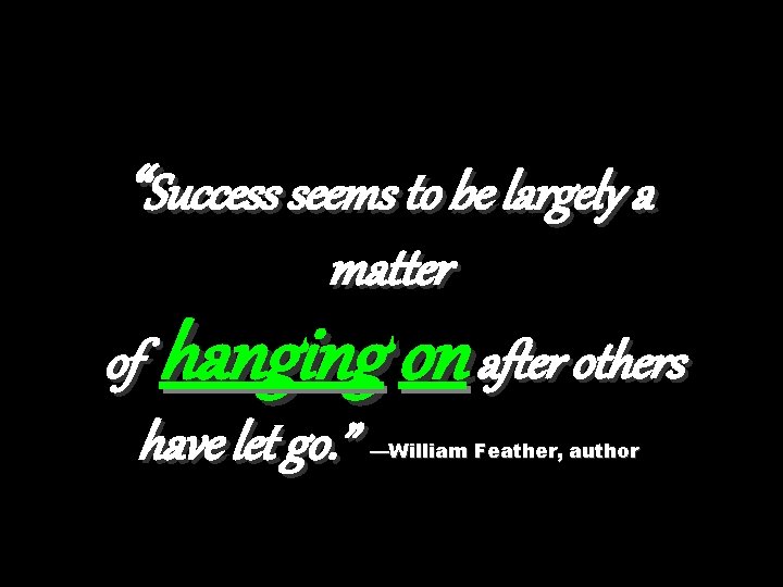 “Success seems to be largely a matter of hanging on after others have let