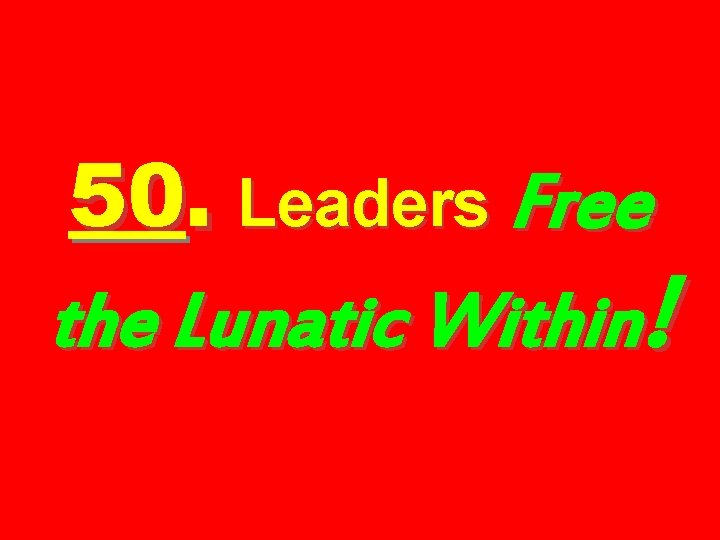50. Leaders Free the Lunatic Within! 