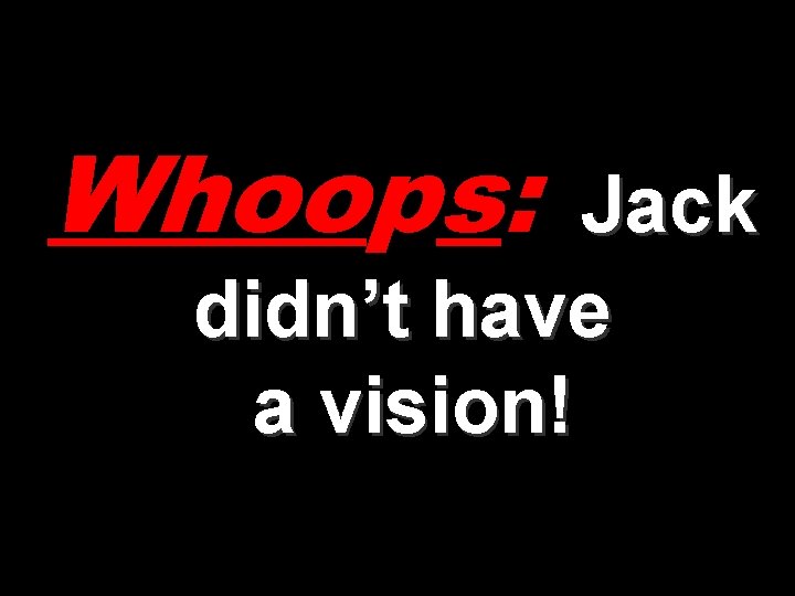 Whoops: Jack didn’t have a vision! 