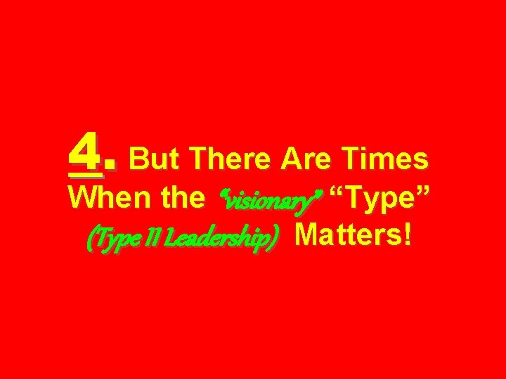 4. But There Are Times When the “visionary” “Type” (Type II Leadership) Matters! 