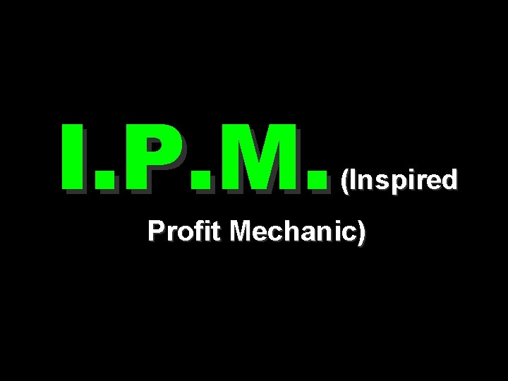 I. P. M. (Inspired Profit Mechanic) 