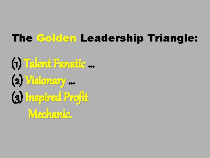 The Golden Leadership Triangle: (1) Talent Fanatic … (2) Visionary … (3) Inspired Profit