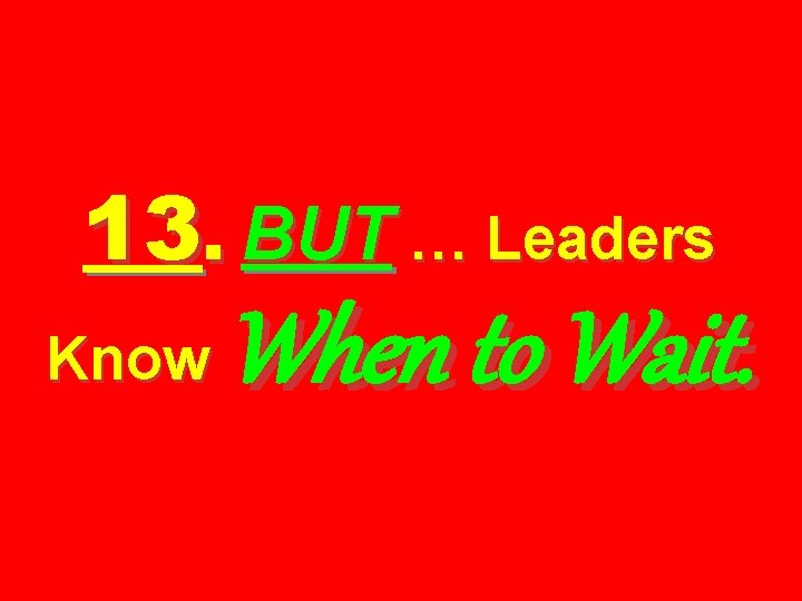 13. BUT … Leaders Know When to Wait. 