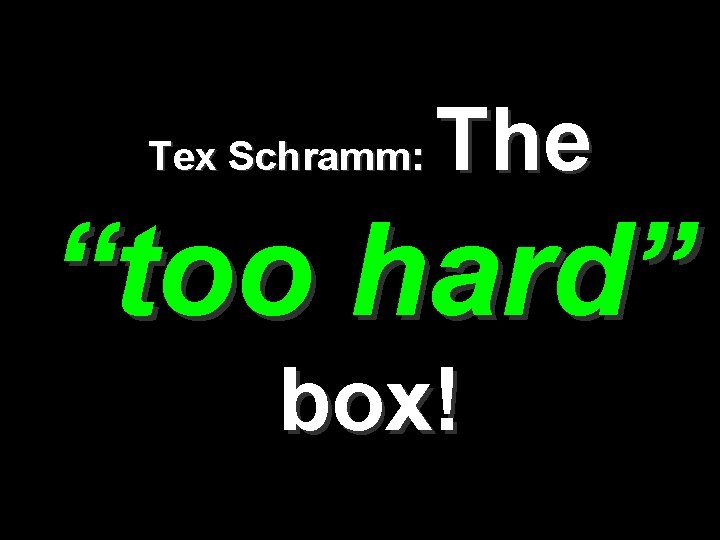 Tex Schramm: The “too hard” box! 