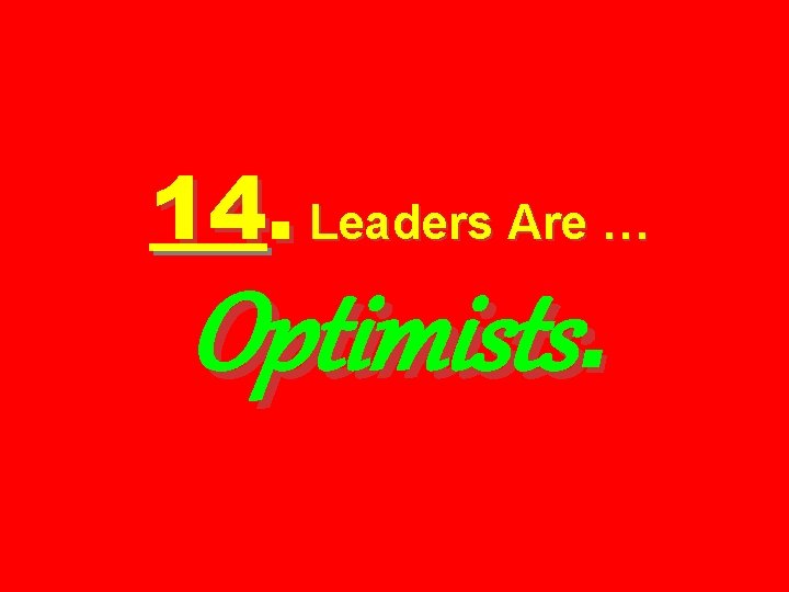 14. Leaders Are … Optimists. 