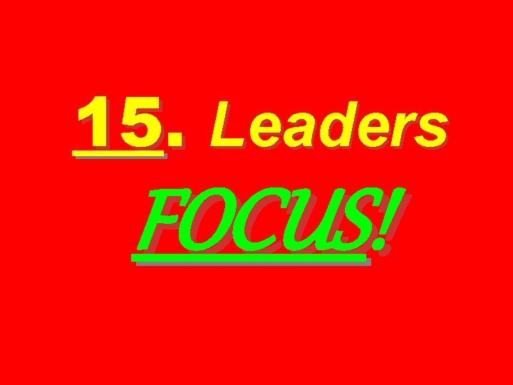 15. Leaders FOCUS! 