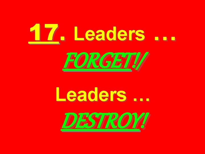 17. Leaders … FORGET!/ Leaders … DESTROY! 