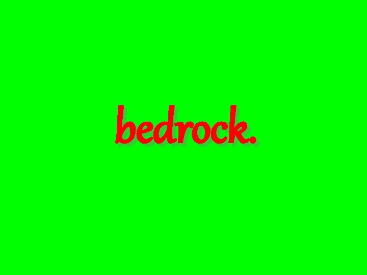 bedrock. 