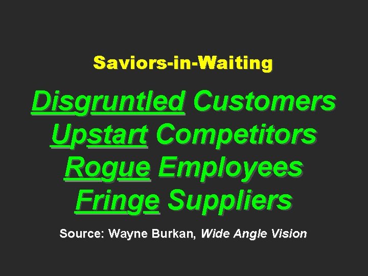 Saviors-in-Waiting Disgruntled Customers Upstart Competitors Rogue Employees Fringe Suppliers Source: Wayne Burkan, Wide Angle