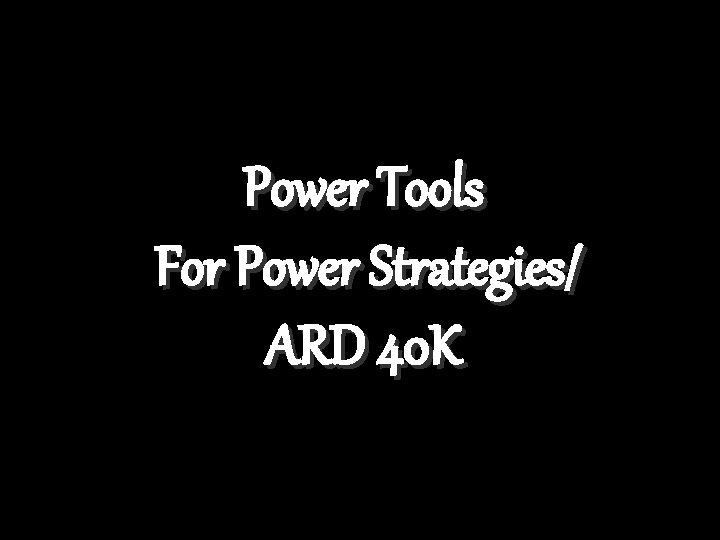 Power Tools For Power Strategies/ ARD 40 K 