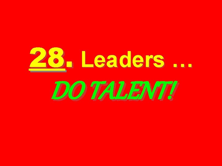 28. Leaders … DO TALENT! 